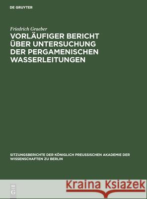 Vorläufiger Bericht Über Untersuchung Der Pergamenischen Wasserleitungen Graeber, Friedrich 9783112505670