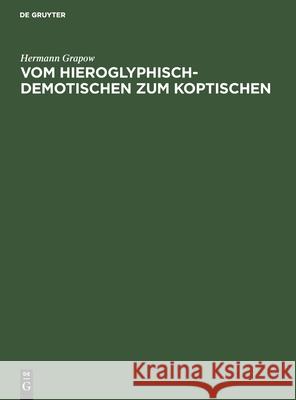 Vom Hieroglyphisch-Demotischen Zum Koptischen: Ein Beitrag Zur Ägyptischen Sprachgeschichte Grapow, Hermann 9783112505793