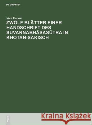 Zwölf Blätter Einer Handschrift Des Suvarnabhāsasūtra in Khotan-Sakisch Konow, Sten 9783112505830