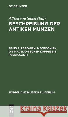 Paeonien, Macedonien, Die Macedonischen Könige Bis Perdiccas III Königliche Museen Zu Berlin 9783112507698