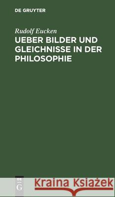 Ueber Bilder Und Gleichnisse in Der Philosophie: Eine Festschrift Eucken, Rudolf 9783112507971 de Gruyter