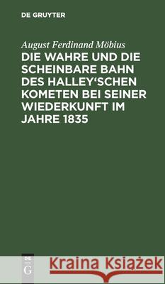 Die Wahre Und Die Scheinbare Bahn Des Halley'schen Kometen Bei Seiner Wiederkunft Im Jahre 1835 Möbius, August Ferdinand 9783112508152