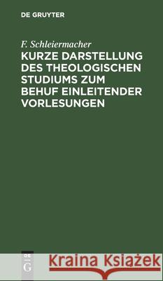 Kurze Darstellung Des Theologischen Studiums Zum Behuf Einleitender Vorlesungen Schleiermacher, F. 9783112508275 de Gruyter