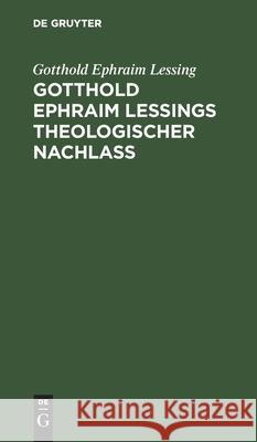 Gotthold Ephraim Leßings Theologischer Nachlaß Lessing, Gotthold Ephraim 9783112508374 de Gruyter