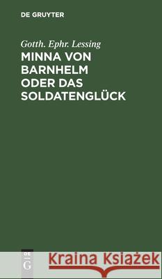 Minna Von Barnhelm Oder Das Soldatenglück: Ein Lustspiel in 5 Aufzügen Lessing, Gotth Ephr 9783112508633 de Gruyter