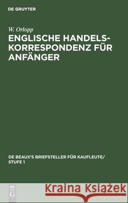 Englische Handelskorrespondenz Für Anfänger: Englischer Text Orlopp, W. 9783112508718 de Gruyter