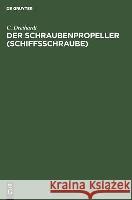 Der Schraubenpropeller (Schiffsschraube): Konstruktion Und Berechnung Desselben C Dreihardt 9783112509395 De Gruyter