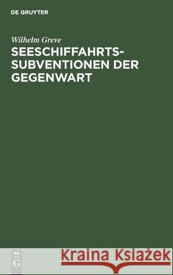 Seeschiffahrts-Subventionen Der Gegenwart Wilhelm Greve 9783112509418