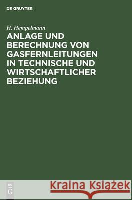 Anlage Und Berechnung Von Gasfernleitungen in Technische Und Wirtschaftlicher Beziehung H Hempelmann 9783112509432 De Gruyter