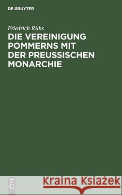 Die Vereinigung Pommerns Mit Der Preußischen Monarchie: Schreiben an Einen Kaufmann Im Ehemaligen Schwedischen Pommern Rühs, Friedrich 9783112509739 de Gruyter