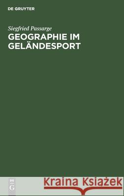 Geographie Im Geländesport: Anleitung Zu Beobachtungen Bei Geländesport-Übungen Und Ausflügen Passarge, Siegfried 9783112510254 de Gruyter