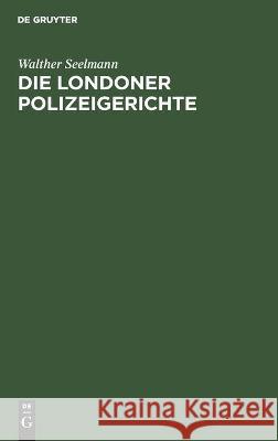 Die Londoner Polizeigerichte Walther Seelmann 9783112510438 de Gruyter
