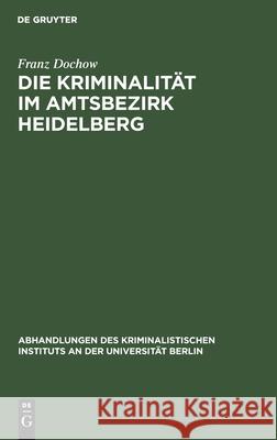 Die Kriminalität Im Amtsbezirk Heidelberg Dochow, Franz 9783112510650 de Gruyter