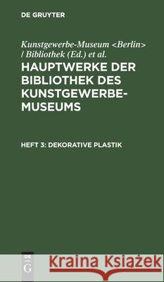 Dekorative Plastik Kunstgewerbe-Museum, Königliche Museen, No Contributor 9783112510834 De Gruyter