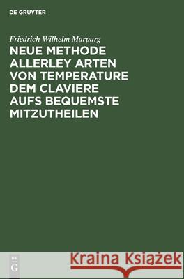 Neue Methode Allerley Arten Von Temperature Dem Claviere Aufs Bequemste Mitzutheilen Friedrich Wilhelm Marpurg 9783112511077 De Gruyter