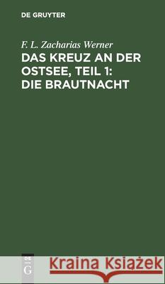 Das Kreuz an Der Ostsee, Teil 1: Die Brautnacht Werner, F. L. Zacharias 9783112511657