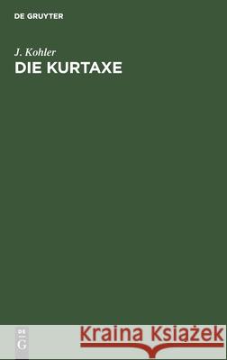Die Kurtaxe J. Kohler 9783112512258 de Gruyter