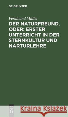 Der Naturfreund, oder: erster Unterricht in der Sternkultur und Narturlehre Ferdinand Müller 9783112512296 De Gruyter