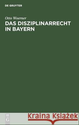 Das Disziplinarrecht in Bayern Otto Woerner 9783112512951 de Gruyter