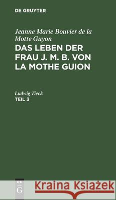 Jeanne Marie Bouvier de la Motte Guyon: Das Leben Der Frau J. M. B. Von La Mothe Guion. Teil 3 Monteglaut (Geb Von Cronstain), Henriett 9783112513293