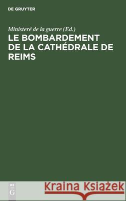 Le Bombardement de la Cathédrale de Reims Ministeré de la Guerre 9783112513330 de Gruyter