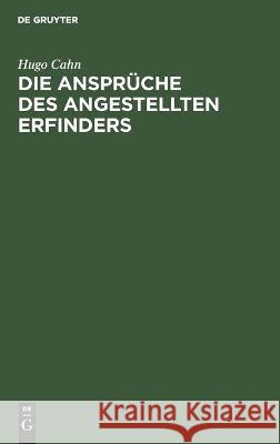 Die Ansprüche Des Angestellten Erfinders Cahn, Hugo 9783112513514 de Gruyter