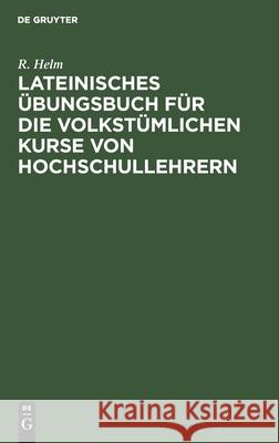 Lateinisches Übungsbuch Für Die Volkstümlichen Kurse Von Hochschullehrern Helm, R. 9783112513750