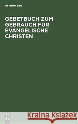 Gebetbuch Zum Gebrauch Für Evangelische Christen No Contributor 9783112513972 de Gruyter