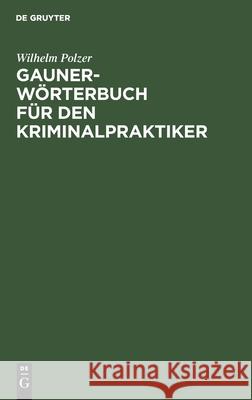 Gauner-Wörterbuch Für Den Kriminalpraktiker Wilhelm Polzer 9783112514399 De Gruyter
