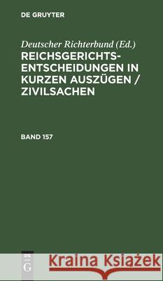 Reichsgerichts-Entscheidungen in Kurzen Auszügen / Zivilsachen. Band 157 Deutscher Richterbund 9783112514511 de Gruyter