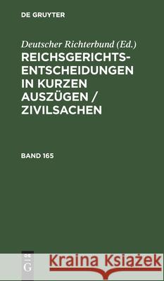 Reichsgerichts-Entscheidungen in Kurzen Auszügen / Zivilsachen. Band 165 Deutscher Richterbund 9783112514597 de Gruyter