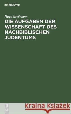 Die Aufgaben Der Wissenschaft Des Nachbiblischen Judentums Greßmann, Hugo 9783112515532