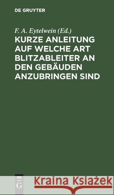 Kurze Anleitung Auf Welche Art Blitzableiter an Den Gebäuden Anzubringen Sind Eytelwein, F. A. 9783112516195 de Gruyter