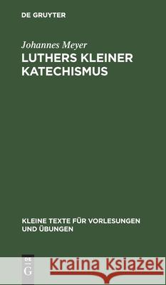 Luthers Kleiner Katechismus: Der Deutsche Text in Seiner Geschichtlichen Entwicklung Meyer, Johannes 9783112516539