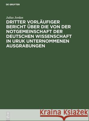 Dritter Vorläufiger Bericht Über Die Von Der Notgemeinschaft Der Deutschen Wissenschaft in Uruk Unternommenen Ausgrabungen: Einzelasugabe Jordan, Julius 9783112519332 de Gruyter