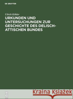 Urkunden Und Untersuchungen Zur Geschichte Des Delisch-Attischen Bundes Köhler, Ulrich 9783112522271