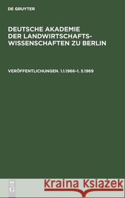 Deutsche Akademie Der Landwirtschaftswissenschaften Zu Berlin. Veröffentlichungen 1.1.1966-1.5.1969: [Verzeichnis] No Contributor 9783112524657