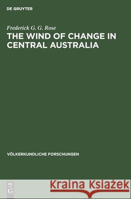 The Wind of Change in Central Australia: The Aborigines at Angas Downs, 1962 Rose, Frederick G. G. 9783112524718 de Gruyter
