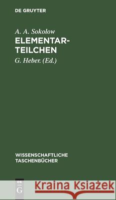 Elementarteilchen A A Sokolow, G Heber, A Meyer 9783112524893 De Gruyter