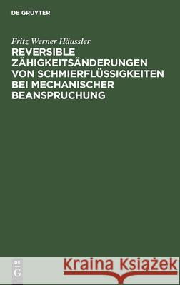 Reversible Zähigkeitsänderungen Von Schmierflüssigkeiten Bei Mechanischer Beanspruchung Fritz Werner Häussler 9783112525456 De Gruyter