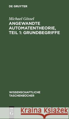 Angewandte Automatentheorie, Teil 1: Grundbegriffe Michael Gössel 9783112526132 De Gruyter