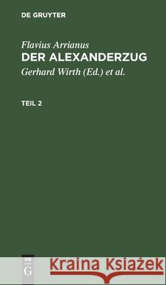 Flavius Arrianus: Der Alexanderzug. Teil 2 Flavius Arrianus, Gerhard Wirth, Oskar Von Hinüber, No Contributor 9783112526156