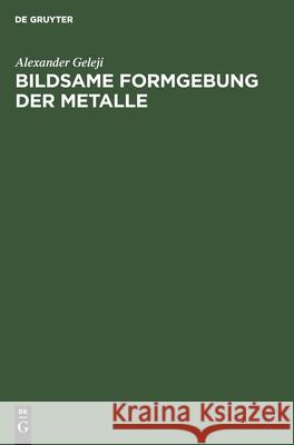 Bildsame Formgebung Der Metalle: Theorie, Experiment Und Anwendung Alexander Geleji 9783112527436 De Gruyter