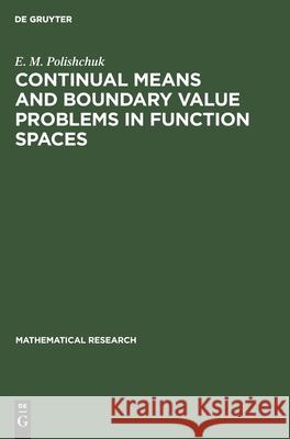Continual Means and Boundary Value Problems in Function Spaces E M Polishchuk 9783112527795 De Gruyter