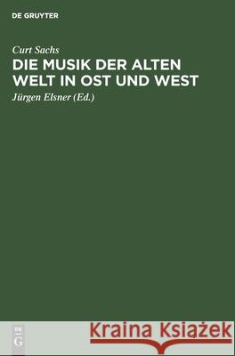 Die Musik Der Alten Welt in Ost Und West: Aufstieg Und Entwicklung Sachs, Curt 9783112528235