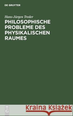 Philosophische Probleme Des Physikalischen Raumes: Gravitation, Geometrie, Kosmologie Und Relativität Hans-Jürgen Treder 9783112528570 De Gruyter