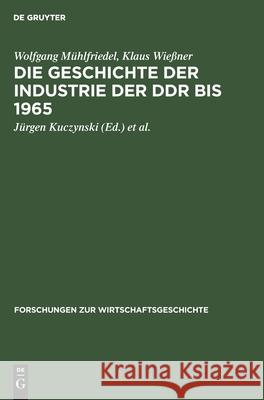 Die Geschichte der Industrie der DDR bis 1965 Wolfgang Klaus Mühlfriedel Wießner, Klaus Wießner 9783112529096 De Gruyter