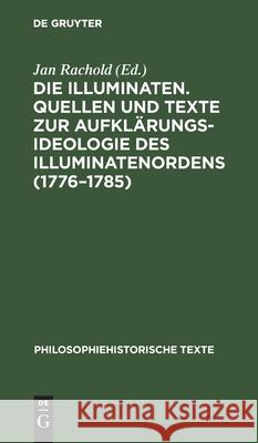 Die Illuminaten. Quellen Und Texte Zur Aufklärungsideologie Des Illuminatenordens (1776-1785) Rachold, Jan 9783112529232 de Gruyter