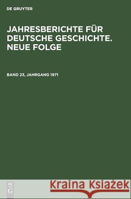 Jahresberichte Für Deutsche Geschichte. Neue Folge. Band 23, Jahrgang 1971 Akademie Der Wissenschaften Der Ddr 9783112529331 De Gruyter