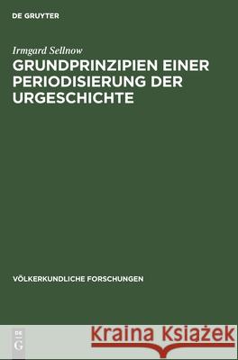 Grundprinzipien Einer Periodisierung Der Urgeschichte: Ein Beitrag Auf Grundlage Ethnographischen Materials Sellnow, Irmgard 9783112529652 de Gruyter